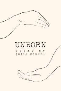 Book cover image with a sketch of two arms around the words 'Unborn: poems by Julia Kendal' 